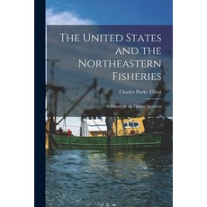 (英文圖書) The United States and the Northeastern Fisheries [microform]: a History of the Fishery Question 平裝版, Legare Street Press, 英文