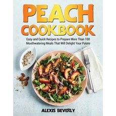 Peach Cookbook: Easy and Quick Recipes to Prepare More Than 100 Mouthwatering Meals That Will Deligh... 平裝版, Alexis Beverly, 英文