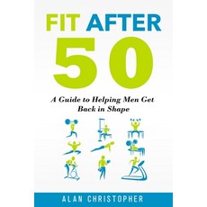 Fit After 50: A Guide to Helping Men Get Back in Shape 平裝版, Independently Published, 英文