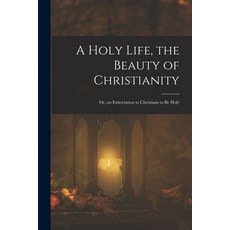 (英文圖書)A Holy Life the Beauty of Christianity: Or an Exhortation to Christians to Be... 平裝版, Legare Street Press, 英文