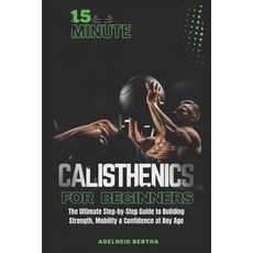 (英文圖書) 15 Minute Calisthenics for Beginners: The Ultimate Step-by-Step Guide to Buildi... 平裝版, Independently Published, 英文