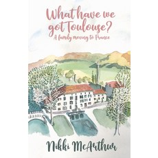 What have we got Toulouse: A family moving to France 平裝版, Amazon Digital Services LLC - KDP Print US, 英文