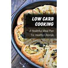 (英文圖書) Low Carb Cooking: A Healthful Meal Plan For Healthy Lifestyle: Diet To Keep Fit 平裝版, Independently Published, 英文