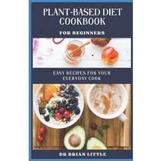 (英文圖書) Plant-Based Diet Cookbook for Beginners: Easy Recipes For Your Everyday Cook 平裝版, Independently Published, 英文