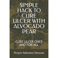 (英文圖書) Simple Hack to Cure Ulcer with Alvocado Pear: Cure Ulcer Once and for All 平裝版, Independently Published, 英文