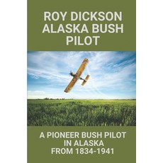 (英文圖書) Roy Dickson Alaska Bush Pilot: A Pioneer Bush Pilot In Alaska From 1834-1941: Experience Of R... 平裝版, Independently Published, English