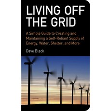 Living off the Grid: A Simple Guide to Creating and Maintaining a Self-Reliant Supply of Energy Water Shelter and More, Skyhorse Pub Co Inc