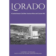 Lorado: A Saskatchewan Cold War Uranium Mine and Custom Mill 平裝版, Saskatchewan Research Council, 英文