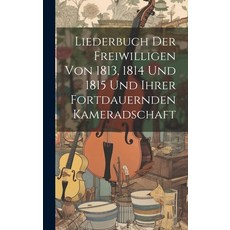 (英文圖書) Liederbuch Der Freiwilligen Von 1813 1814 Und 1815 Und Ihrer Fortdauernden Kameradschaft 精裝版, Legare Street Press, 英文