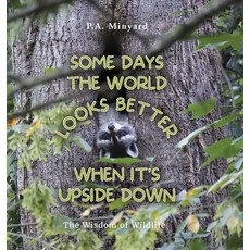 (英文圖書)Some days the world looks better when it's upside down: The wisdom of wildlife 精裝版, Palmetto Publishing, 英文