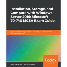 Installation Storage and Compute with Windows Server 2016: Microsoft 70-740 MCSA Exam Guide 平裝版, Packt Publishing, 英文