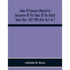 Index Of Economic Material In Documents Of The States Of The United States Ohio 1787-1904 (Part Ii) ... 平裝版, Alpha Edition, 英文