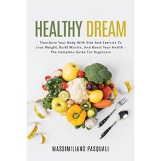Healthy Dream: Transform Your body with Diet and Exercise to lose weight Build Muscle and boost Yo... 平裝版, Independently Published, 英語