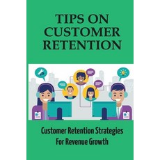 (英文圖書) Tips On Customer Retention: Customer Retention Strategies For Revenue Growth: Build Customer ... 平裝版, Independently Published, 英文
