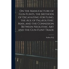 (英文書籍) On the Manufacture of Gun-flints the Methods of Excavating for Fling the age of Palæolithic... 平裝版, Legare Street Press, 英文