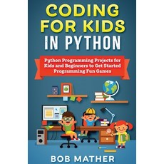 Coding for Kids in Python: Python Programming Projects for Kids and Beginners to Get Started Program... 精裝版, Bob Mather, 英語