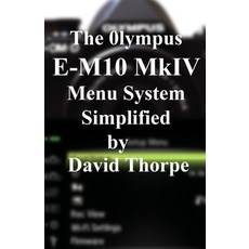 The Olympus E-M10 Mark IV Menu System Simplified 平裝版, Independently Published, 英文