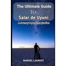 (英文圖書) The Ultimate Guide to Salar de Uyuni: "Salar de Uyuni: A Journey Beyond Imagination" 平裝版, Independently Published, 英文