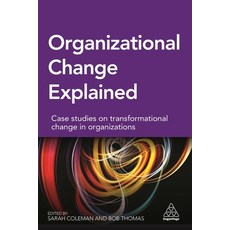 Organizational Change Explained: Case studies on transformational change in organizations, Kogan Page Ltd