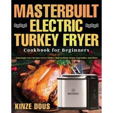 Masterbuilt Electric Turkey Fryer Cookbook for Beginners: Amazingly Easy Recipes to Fry Turkey Boil... 平裝版, Independently Published, 英文