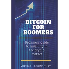 (英文圖書) Bitcoin For Boomers: Beginners guide to investing in the crypto market 平裝版, Independently Published, 英文