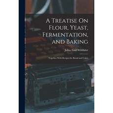 (英文圖書) A Treatise On Flour Yeast Fermentation and Baking: Together With Recipes for Bread and Cakes 平裝版, Legare Street Press, 英文