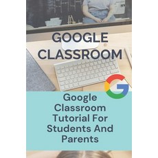 (英文圖書) Google Classroom: Google Classroom Tutorial For Students And Parents: Online Learning Guide 平裝版, Independently Published, 英文