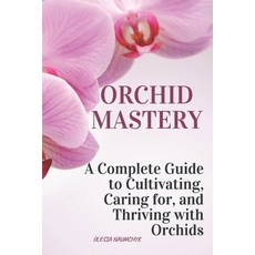(英文圖書) Orchid Mastery: A Complete Guide to Cultivating Caring for and Thriving with... 平裝版, Independently Published, 英文