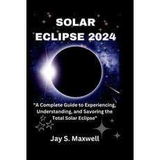 (英文圖書) Solar Eclipse 2024: A Complete Guide to Experiencing Understanding and Savoring the Total S... 平裝版, Independently Published, 英文