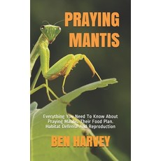 Praying Mantis: Everything You Need To Know About Praying Mantis. Their Food Plan. Habitat Defense A... 平裝版, Independently Published, 英文