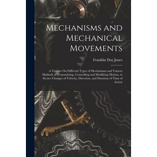 (英文圖書) Mechanisms and Mechanical Movements: A Treatise On Different Types of Mechanisms and Various ... 平裝版, Legare Street Press, 英文