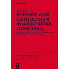 (英文圖書) Science and Catholicism in Argentina (1750-1960): A Study on Scientific Culture Religion an... 精裝版, de Gruyter, 英文