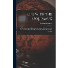 (英文圖書) Life With the Esquimaux [microform]: a Narrative of Arctic Experience in Search of Survivors ... 精裝版, Legare Street Press, 英文