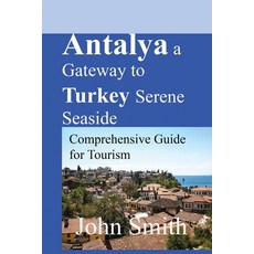 (英文圖書) Antalya a Gateway to Turkey Serene Seaside: Comprehensive Guide for Tourism 平裝版, Independently Published, 英文