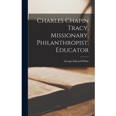 (英文圖書) Charles Chapin Tracy Missionary Philanthropist Educator 精裝版, Legare Street Press, 英文