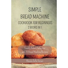 (英文圖書) Simple Bread Machine Cookbook for Beginners - 2 Books in 1: Freshly Baked Perfection and 70 B... 平裝版, Blurb, 英文