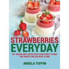 Strawberries Everyday: 150+ Amazing Sweet Recipes With Flavor Secrets to Make Your Favorite Food Del... 精裝版, Angela Tuffin, 英文