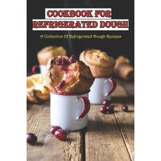 Cookbook For Refrigerated Dough_ A Collection Of Refrigerated Dough Recipes: Refrigerator Bread Dough 平裝版, Independently Published, 英文