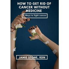 (英文圖書) How To Get Rid Of Cancer Without Medicine: Simple ways to avoid and beat cancer permanently 平裝版, Independently Published, 英文