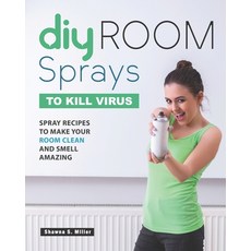 DIY Room Sprays to Kill Virus: Spray Recipes to Make Your Room Clean and Smell Amazing 平裝版, Independently Published, 英文