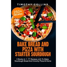 Bake Bread And Pizza With Starter Sourdough: 3 Books In 1: 77 Recipes (x3) To Make Sourdough Bread A... 平裝版, Independently Published, 英文