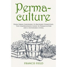Permaculture: From Urban Gardening to Backyard Homestead The Comprehensive Guide to Permaculture an... 平裝版, Independently Published, 英文