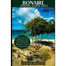 (英文圖書) Bonaire Travel Guide 2023: Discover the Caribbean Gem: Your Ultimate Bonaire Travel Companion 平裝版, Independently Published, 英文
