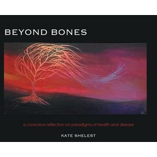 (英文圖書) Beyond Bones: a conscious reflection on paradigms of health and disease 精裝版, FriesenPress, 英文