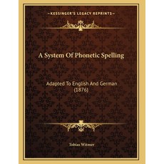 A System Of Phonetic Spelling: Adapted To English And German (1876) 平裝版, Kessinger Publishing, 英語
