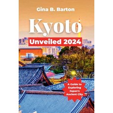 (英文圖書) Kyoto Unveiled 2024: A Guide to Exploring Japan's Ancient City 平裝版, Independently Published, 英文