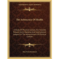 (英文圖書) The Aristocracy Of Health: A Study Of Physical Culture Our Favorite Poisons An... 平裝版, Kessinger Publishing, 英文