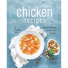 (英文圖書) Leftover Chicken Recipes: Become A Master of Chicken Dishes 平裝版, Independently Published, 英文
