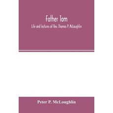 (英文圖書) Father Tom: life and lectures of Rev. Thomas P. McLoughlin 平裝版, Alpha Edition, 英文