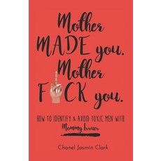 Mother Made You. Mother F*ck You.: Identifying & Avoiding Toxic Men with Mommy Issues 平裝版, Independently Published, 英文